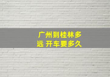 广州到桂林多远 开车要多久